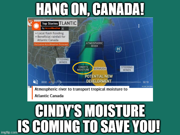 HANG ON, CANADA! CINDY'S MOISTURE IS COMING TO SAVE YOU! | image tagged in wildfires | made w/ Imgflip meme maker