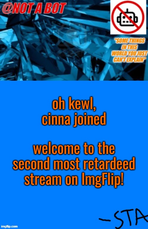 If you dont know already (Im suprised by the amount that dont), cinna is basically an ImgFlip Legend (more like a Ms_Mg Legend b | oh kewl, cinna joined; welcome to the second most retardeed stream on ImgFlip! | image tagged in not a bot temp | made w/ Imgflip meme maker