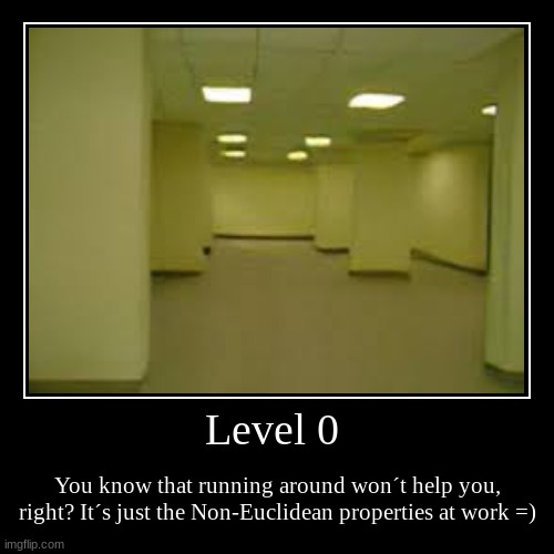 Level 0 | You know that running around won´t help you, right? It´s just the Non-Euclidean properties at work =) | image tagged in funny,demotivationals | made w/ Imgflip demotivational maker