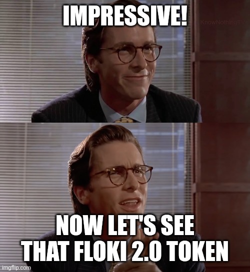 Impressive, very nice | IMPRESSIVE! NOW LET'S SEE THAT FLOKI 2.0 TOKEN | image tagged in impressive very nice | made w/ Imgflip meme maker