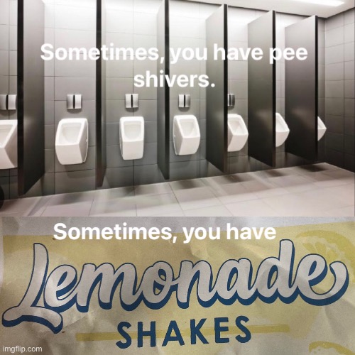 Lemonade Shakes | image tagged in lemonade,pee,pee shivers,lemonade shakes | made w/ Imgflip meme maker