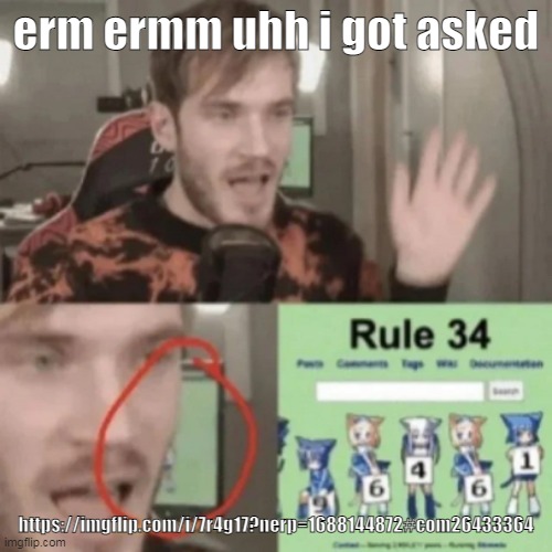 k heres https://imgflip.com/i/7r4g17?nerp=1688144872#com26433364 | erm ermm uhh i got asked; https://imgflip.com/i/7r4g17?nerp=1688144872#com26433364 | made w/ Imgflip meme maker