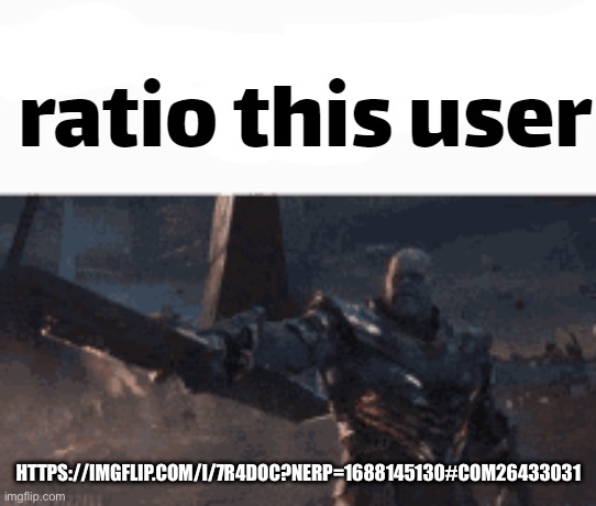 ratio this user | HTTPS://IMGFLIP.COM/I/7R4DOC?NERP=1688145130#COM26433031 | image tagged in ratio this user | made w/ Imgflip meme maker