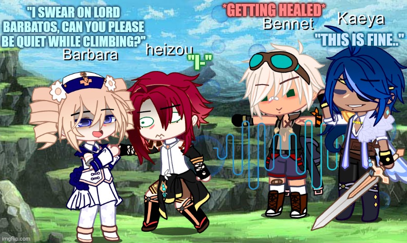 How I think my genshin team would interact (don't use or get inspired by my designs please, i worked hard on it. So can you!) | *GETTING HEALED*; "I SWEAR ON LORD BARBATOS, CAN YOU PLEASE BE QUIET WHILE CLIMBING?"; "THIS IS FINE.."; "I-" | made w/ Imgflip meme maker