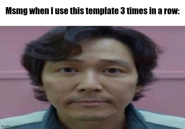 gi hun stare | Msmg when I use this template 3 times in a row: | image tagged in gi hun stare | made w/ Imgflip meme maker