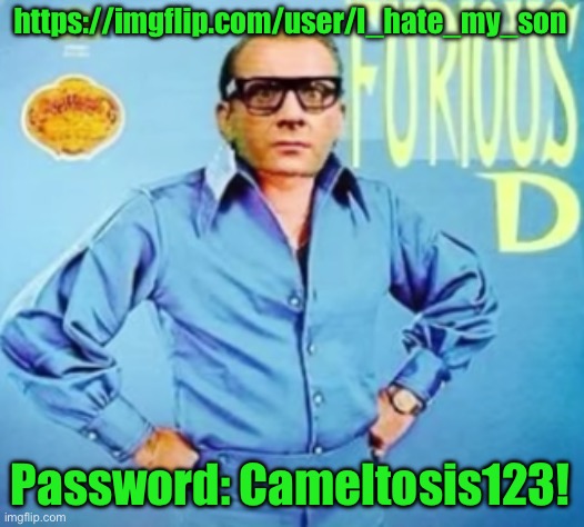 FURIOUS D | https://imgflip.com/user/I_hate_my_son; Password: Cameltosis123! | image tagged in furious d | made w/ Imgflip meme maker