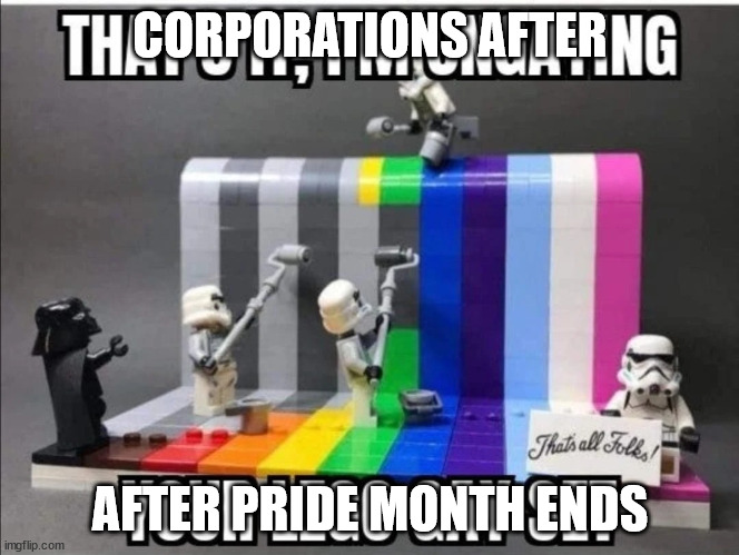 Thats it, Im ungaying your lego gay set | CORPORATIONS AFTER; AFTER PRIDE MONTH ENDS | image tagged in thats it im ungaying your lego gay set | made w/ Imgflip meme maker
