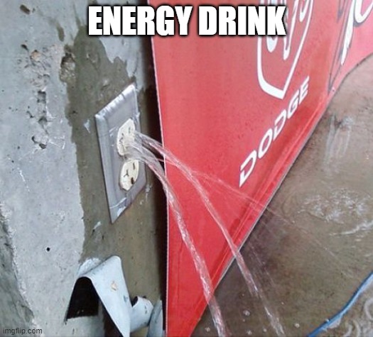 Shitpost | ENERGY DRINK | image tagged in water coming out electrical outlet | made w/ Imgflip meme maker