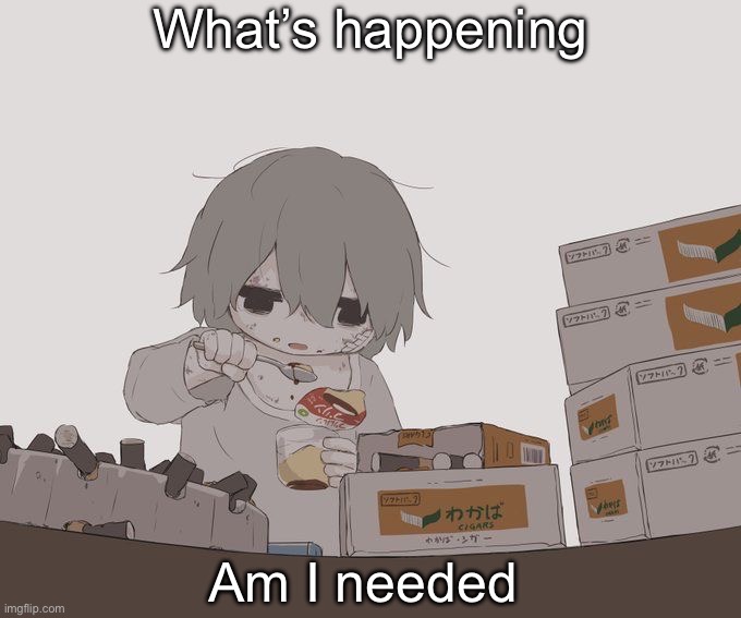 Avogado6 depression | What’s happening; Am I needed | image tagged in avogado6 depression | made w/ Imgflip meme maker