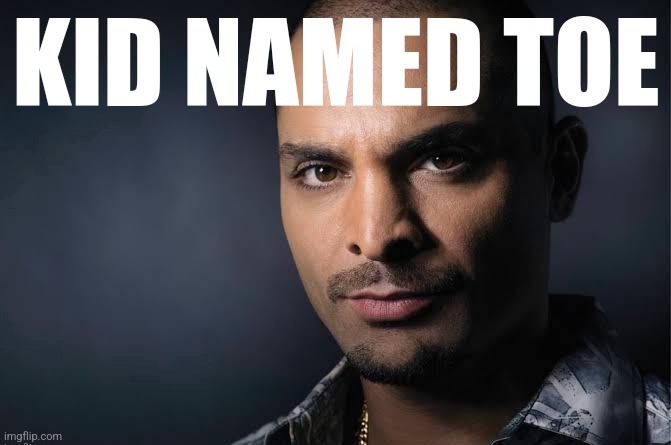 image tagged in kid named toe | made w/ Imgflip meme maker