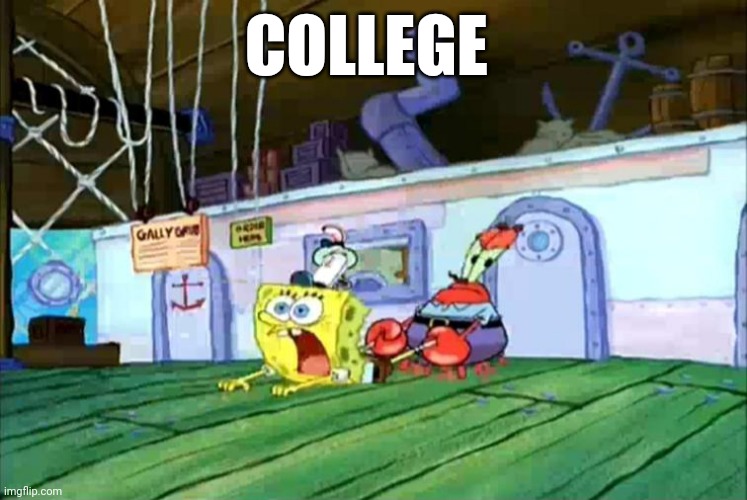 Spongebob You're Going to Brazil | COLLEGE | image tagged in spongebob you're going to brazil | made w/ Imgflip meme maker