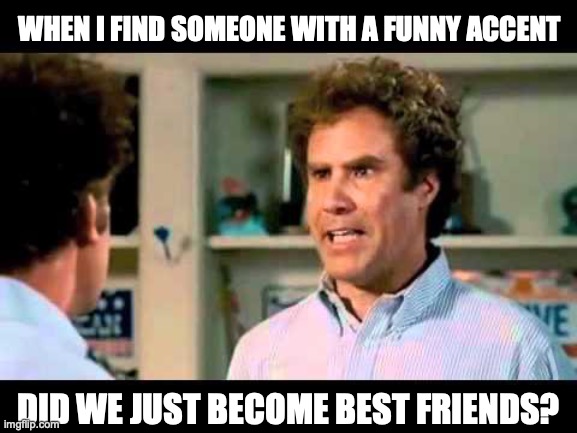Irish accents are the best | WHEN I FIND SOMEONE WITH A FUNNY ACCENT; DID WE JUST BECOME BEST FRIENDS? | image tagged in did we just become best friends mustang | made w/ Imgflip meme maker