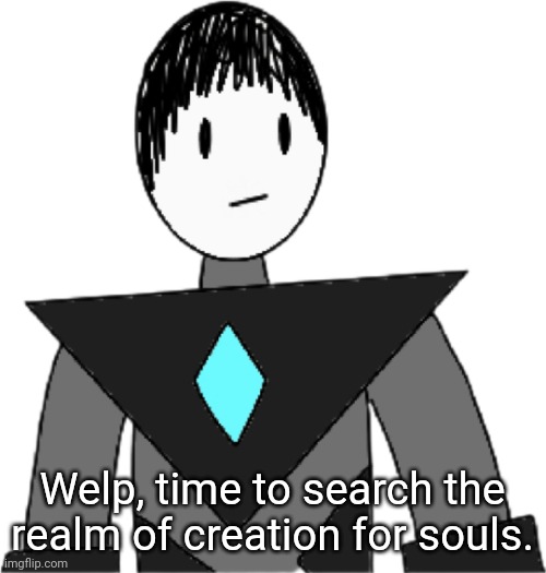 Collector has a few, but they're mainly used in rituals he hasn't learned how to do. | Welp, time to search the realm of creation for souls. | image tagged in collector transparent alternate | made w/ Imgflip meme maker