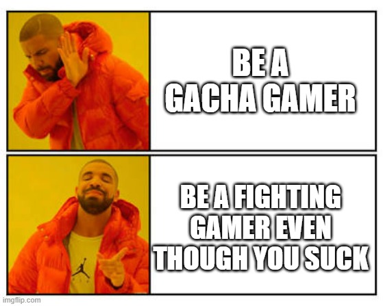 No - Yes | BE A GACHA GAMER; BE A FIGHTING GAMER EVEN THOUGH YOU SUCK | image tagged in no - yes | made w/ Imgflip meme maker