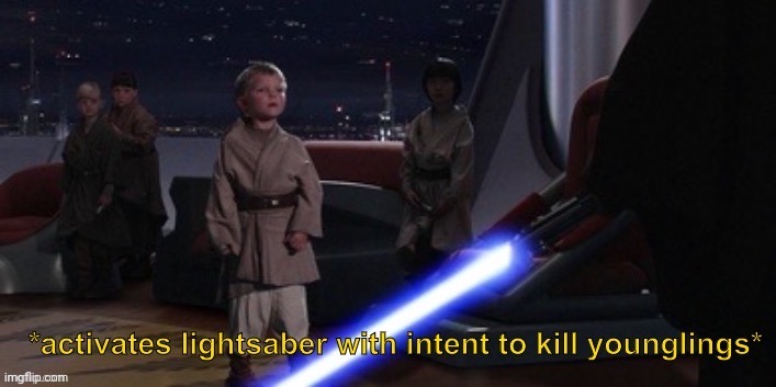 Activates lightsaber with intent to kill younglings | image tagged in activates lightsaber with intent to kill younglings | made w/ Imgflip meme maker