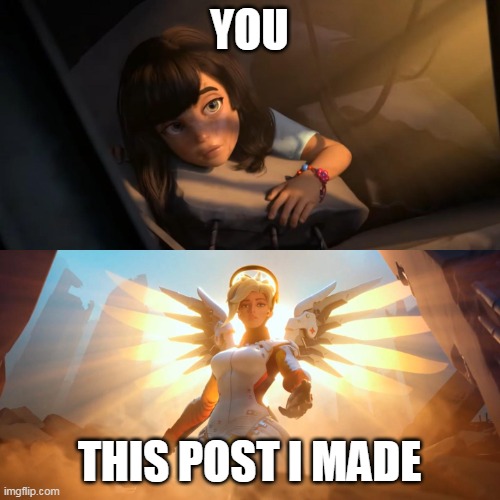 Overwatch Mercy Meme | YOU THIS POST I MADE | image tagged in overwatch mercy meme | made w/ Imgflip meme maker