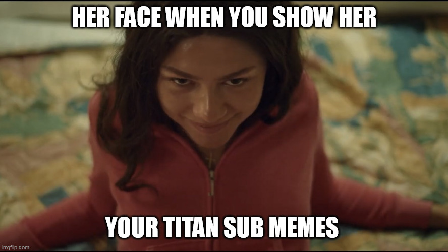 her face when you show her your Titan sub memes | HER FACE WHEN YOU SHOW HER; YOUR TITAN SUB MEMES | image tagged in zendaya,funny,titan,titanic,memes | made w/ Imgflip meme maker