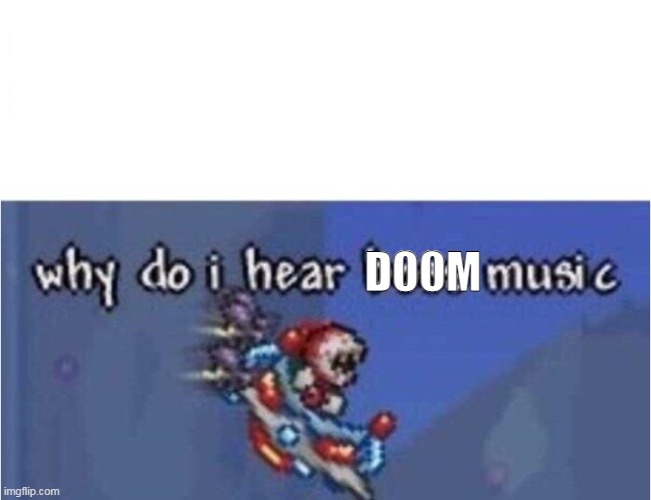 why do i hear boss music | D00M | image tagged in why do i hear boss music | made w/ Imgflip meme maker