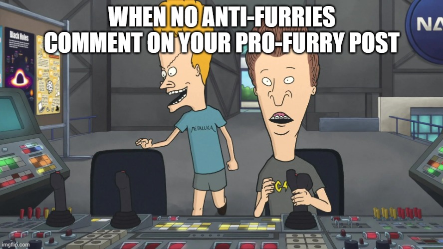 Beavis and Butt-head surprised | WHEN NO ANTI-FURRIES COMMENT ON YOUR PRO-FURRY POST | image tagged in beavis and butt-head surprised | made w/ Imgflip meme maker
