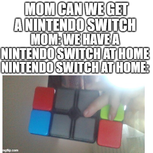 image title | MOM CAN WE GET A NINTENDO SWITCH; MOM: WE HAVE A NINTENDO SWITCH AT HOME; NINTENDO SWITCH AT HOME: | image tagged in toys at home | made w/ Imgflip meme maker