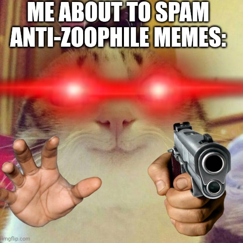 ME ABOUT TO SPAM ANTI-ZOOPHILE MEMES: | made w/ Imgflip meme maker