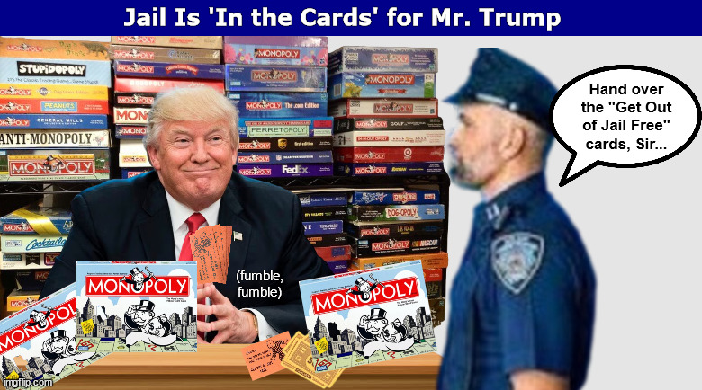 Jail Is 'In the Cards' for Mr. Trump | image tagged in trump,donald trump,monopoly,get out of jail free card monopoly,memes,jail | made w/ Imgflip meme maker