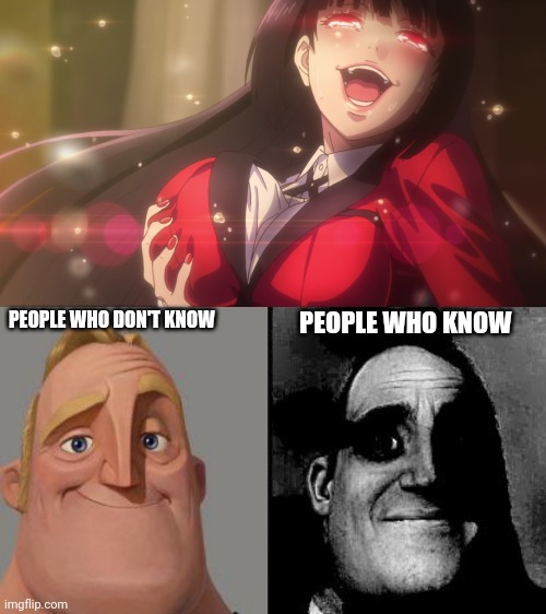 PEOPLE WHO KNOW; PEOPLE WHO DON'T KNOW | image tagged in kinky yumeko,traumatized mr incredible | made w/ Imgflip meme maker