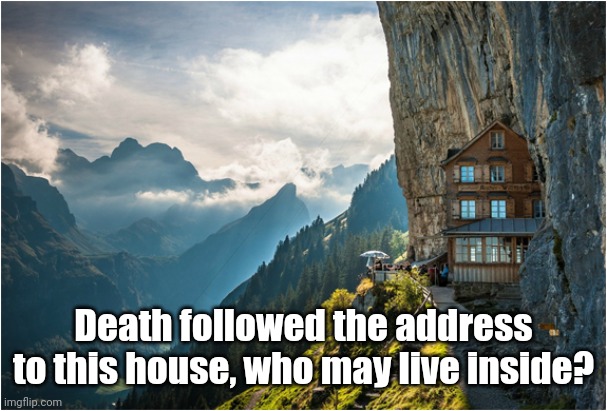 Oh boi | Death followed the address to this house, who may live inside? | made w/ Imgflip meme maker