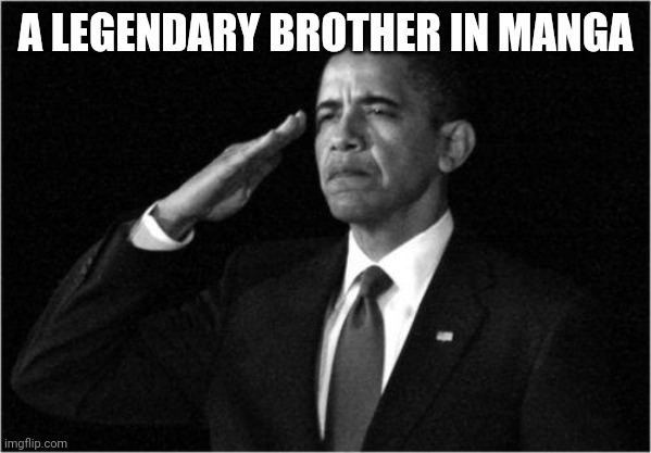 obama-salute | A LEGENDARY BROTHER IN MANGA | image tagged in obama-salute | made w/ Imgflip meme maker