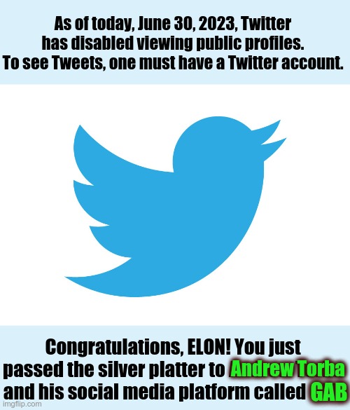 ELON has initiated the self destruct sequence for TWITTER | As of today, June 30, 2023, Twitter has disabled viewing public profiles. To see Tweets, one must have a Twitter account. Congratulations, ELON! You just passed the silver platter to Andrew Torba and his social media platform called GAB; Andrew Torba; GAB | image tagged in twitter,gab social media,andrew torba | made w/ Imgflip meme maker