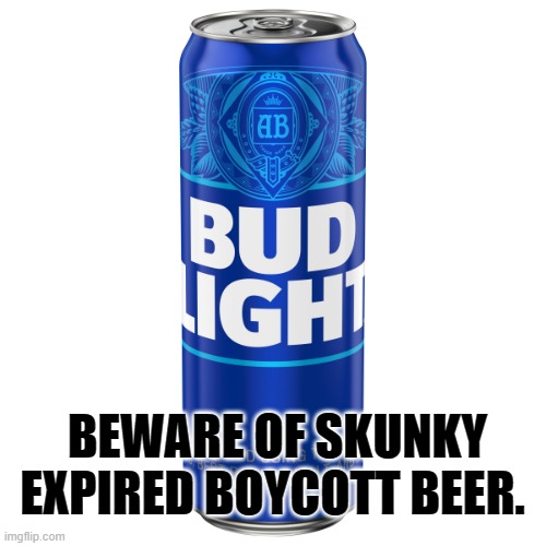 sure, it has a 15 rebate it's probably expired. | BEWARE OF SKUNKY EXPIRED BOYCOTT BEER. | image tagged in can of bud light beer | made w/ Imgflip meme maker