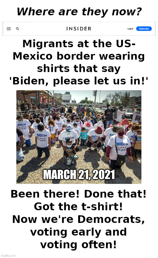 Where Are Those Migrants Now? | image tagged in joe biden,t-shirt,migrants,illegal immigrants,democrat,voters | made w/ Imgflip meme maker