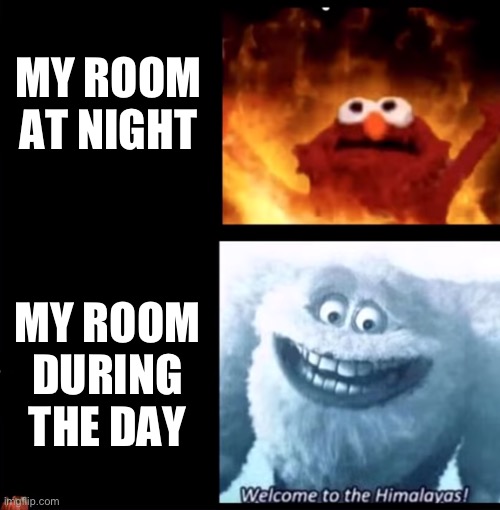I don’t know why | MY ROOM AT NIGHT; MY ROOM DURING THE DAY | image tagged in hot and cold,memes,funny,summer,why,if you read this tag you are cursed | made w/ Imgflip meme maker