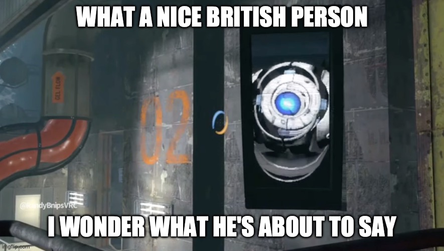 WHAT A NICE BRITISH PERSON; I WONDER WHAT HE'S ABOUT TO SAY | made w/ Imgflip meme maker