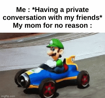 She always listens for no reason | Me : *Having a private conversation with my friends*
My mom for no reason : | image tagged in gifs,memes,funny,relatable,moms,front page plz | made w/ Imgflip video-to-gif maker