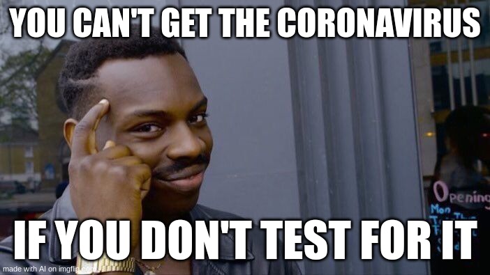 Damn, AI | YOU CAN'T GET THE CORONAVIRUS; IF YOU DON'T TEST FOR IT | image tagged in memes,roll safe think about it | made w/ Imgflip meme maker