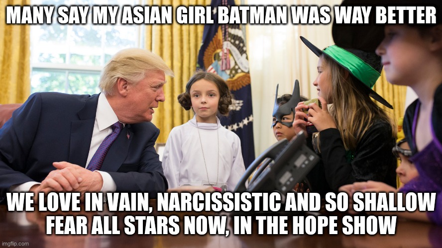 FREEDOM OF SPEECH | MANY SAY MY ASIAN GIRL BATMAN WAS WAY BETTER; WE LOVE IN VAIN, NARCISSISTIC AND SO SHALLOW
FEAR ALL STARS NOW, IN THE HOPE SHOW | image tagged in batman,superheroes,villains,witches,star wars,marilyn manson | made w/ Imgflip meme maker