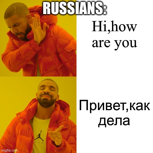 russians | RUSSIANS:; Hi,how are you; Привет,как дела | image tagged in memes,drake hotline bling | made w/ Imgflip meme maker
