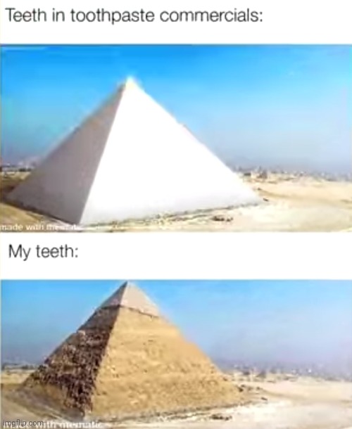 Meme #2,249 | image tagged in memes,repost,teeth,relatable,toothpaste,pyramids | made w/ Imgflip meme maker