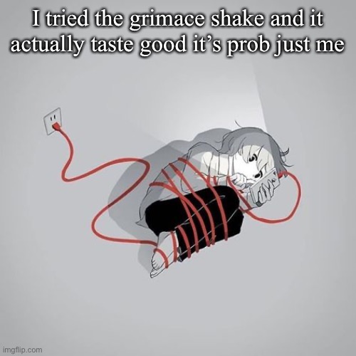 . | I tried the grimace shake and it actually taste good it’s prob just me | made w/ Imgflip meme maker