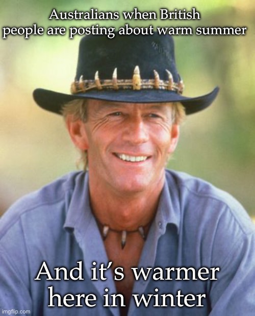 Warm winter | Australians when British people are posting about warm summer; And it’s warmer here in winter | image tagged in noice | made w/ Imgflip meme maker