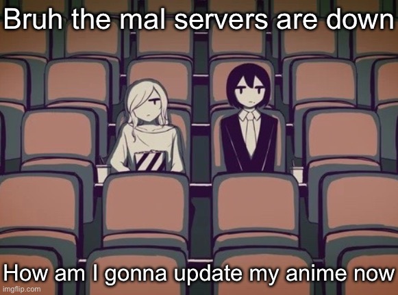 Avogado6 | Bruh the mal servers are down; How am I gonna update my anime now | image tagged in avogado6 | made w/ Imgflip meme maker