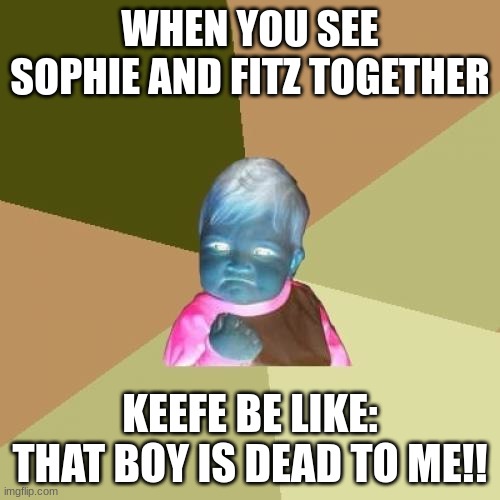 Kotlc | WHEN YOU SEE SOPHIE AND FITZ TOGETHER; KEEFE BE LIKE: THAT BOY IS DEAD TO ME!! | image tagged in memes,success kid | made w/ Imgflip meme maker