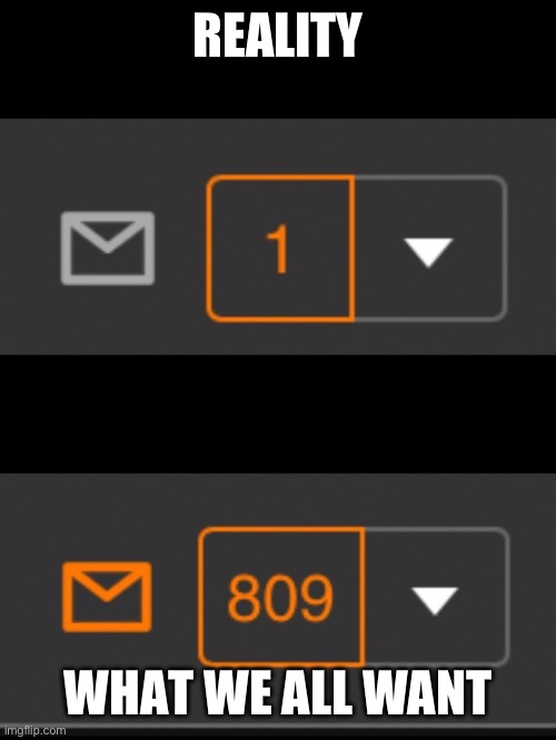 1 notification vs. 809 notifications with message | REALITY; WHAT WE ALL WANT | image tagged in 1 notification vs 809 notifications with message | made w/ Imgflip meme maker