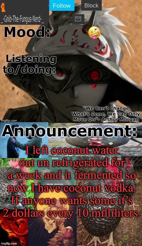 Gnibs announcement template | 🤪; I left coconut water out un refrigerated for a week and it fermented so now I have coconut vodka. If anyone wants some it’s 2 dollars every 10 milliliters. | image tagged in gnibs announcement template | made w/ Imgflip meme maker