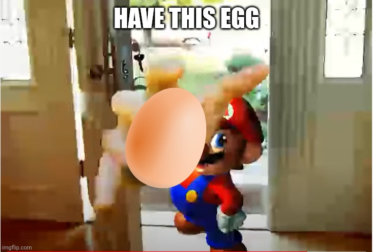 Mario Stealing Your Liver | HAVE THIS EGG | image tagged in mario stealing your liver | made w/ Imgflip meme maker