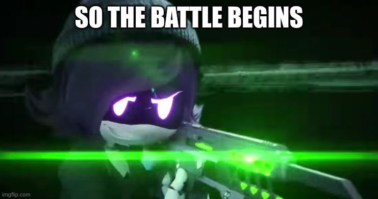 The battles begin | SO THE BATTLE BEGINS | image tagged in uzi with a rail-gun | made w/ Imgflip meme maker