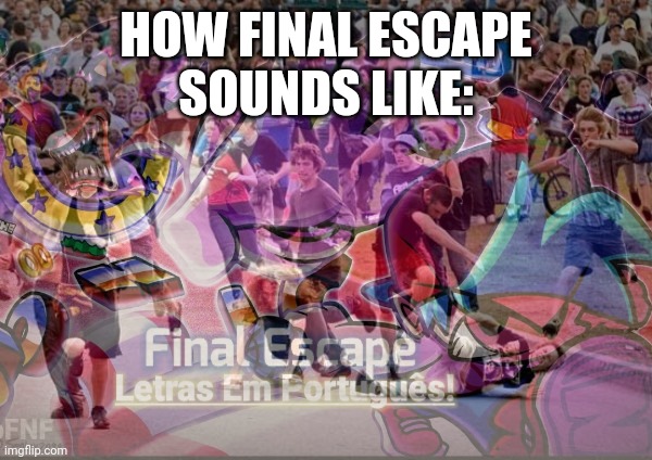 Always will be a fire song | HOW FINAL ESCAPE
SOUNDS LIKE: | image tagged in fnf,funny memes | made w/ Imgflip meme maker