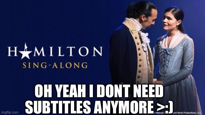 HECK YEAHHHHH | OH YEAH I DONT NEED SUBTITLES ANYMORE >:) | image tagged in alexander hamilton,disney plus,disney | made w/ Imgflip meme maker