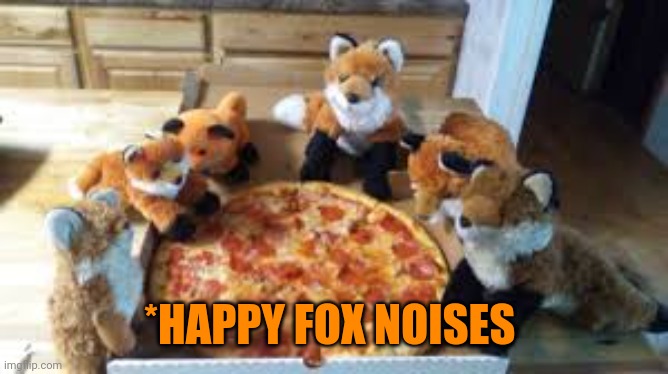 *HAPPY FOX NOISES | made w/ Imgflip meme maker
